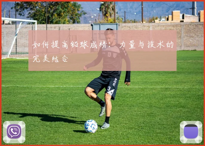如何提高铅球成绩:力量与技术的完美结合