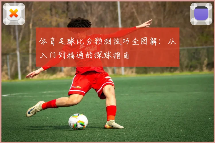 体育足球比分预测技巧全图解:从入门到精通的探球指南