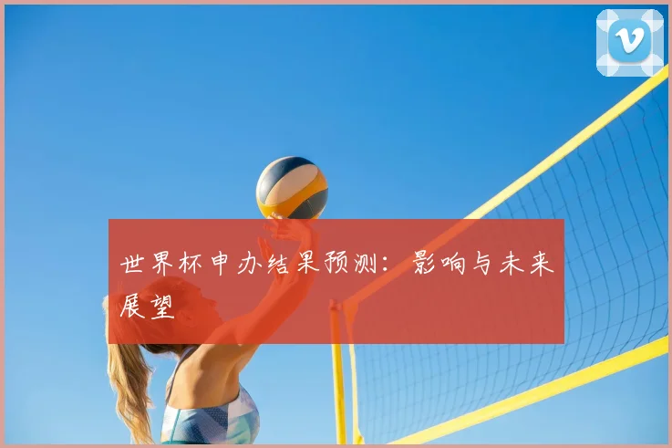 世界杯申办结果预测：影响与未来展望