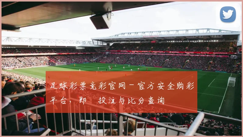 足球彩票竞彩官网 - 官方安全购彩平台，即時投注与比分查询